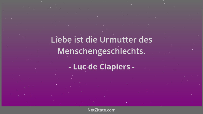 Luc de Clapiers - Liebe ist die Urmutter des Menschengeschlechts....