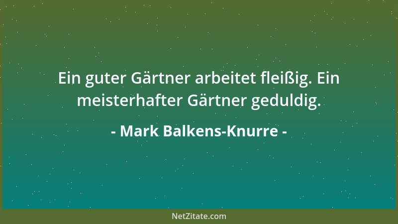 Mark Balkens-Knurre - Leidenschaft und Sehnsucht treiben Liebende und Gärtner gleichermaßen ins Grün....