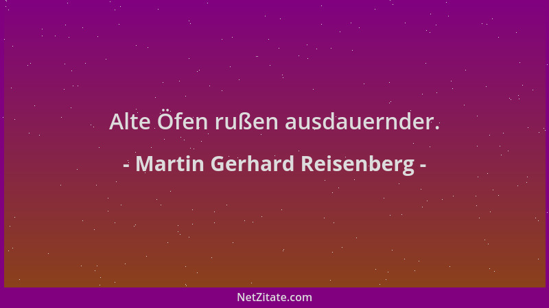 Martin Gerhard Reisenberg - Alte Öfen rußen ausdauernder....