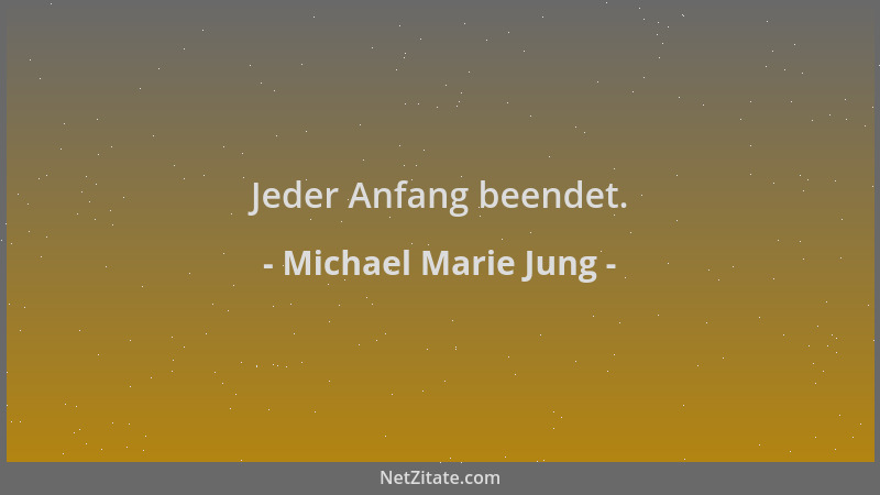 Michael Marie Jung - Jeder Anfang beendet....