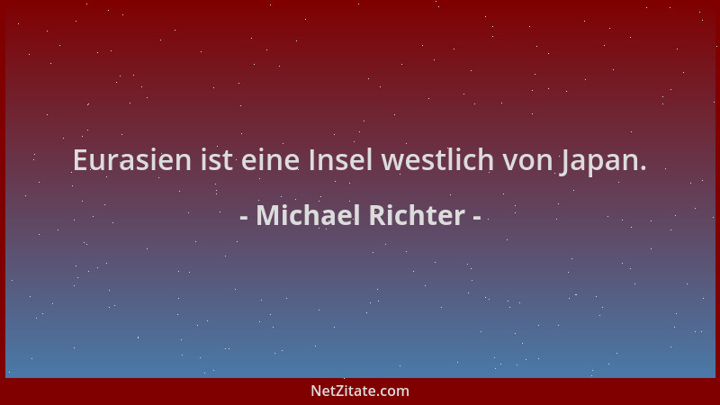 Michael Richter - Eurasien ist eine Insel westlich von Japan....