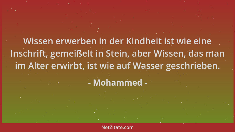 Mohammed - Wissen erwerben in der Kindheit ist wie eine Inschrift, gemeißelt in Stein, aber Wissen, das man im Alter erwirb...