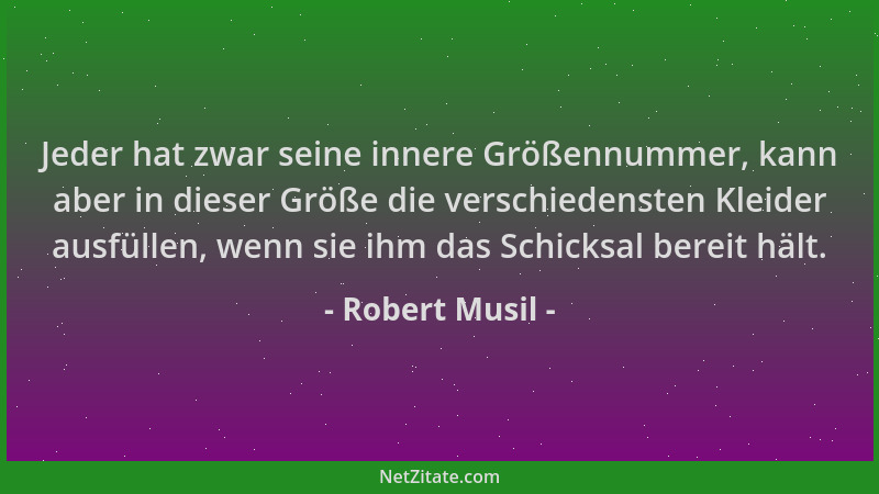 Robert Musil - Jeder hat zwar seine innere Größennummer, kann aber in dieser Größe die verschiedensten Kleider ausfüllen, w...