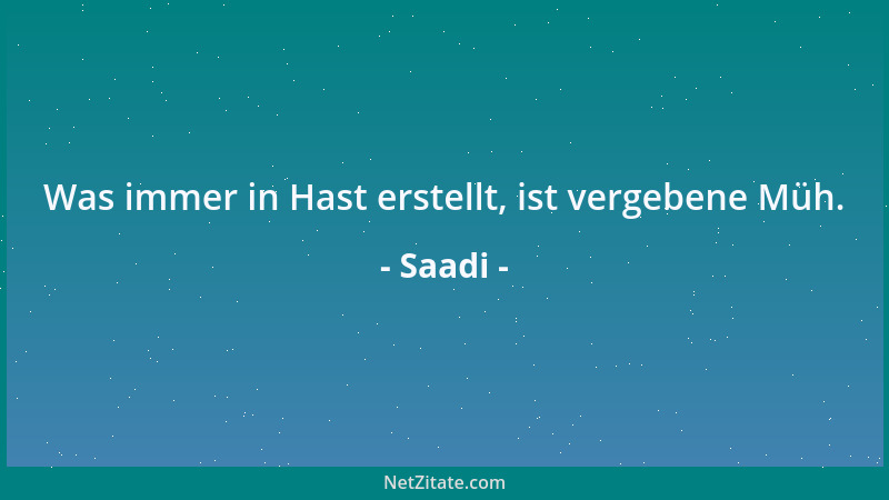 Saadi - Was immer in Hast erstellt, ist vergebene Müh....