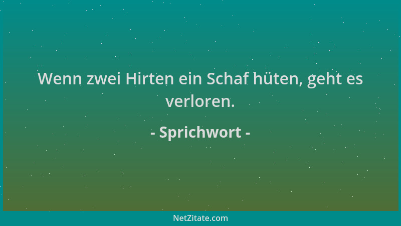 Sprichwort - Wenn zwei Hirten ein Schaf hüten, geht es verloren....