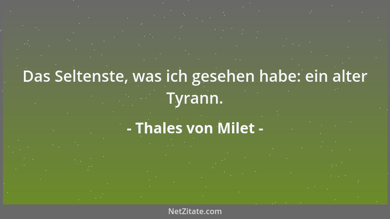 Thales von Milet - Das Seltenste, was ich gesehen habe: ein alter Tyrann....