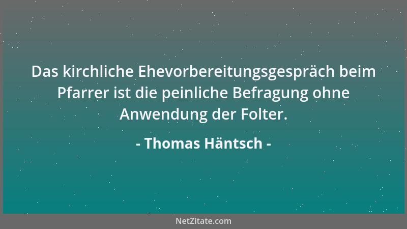 Thomas Häntsch - Das kirchliche Ehevorbereitungsgespräch beim Pfarrer ist die peinliche Befragung ohne Anwendung der Folter...