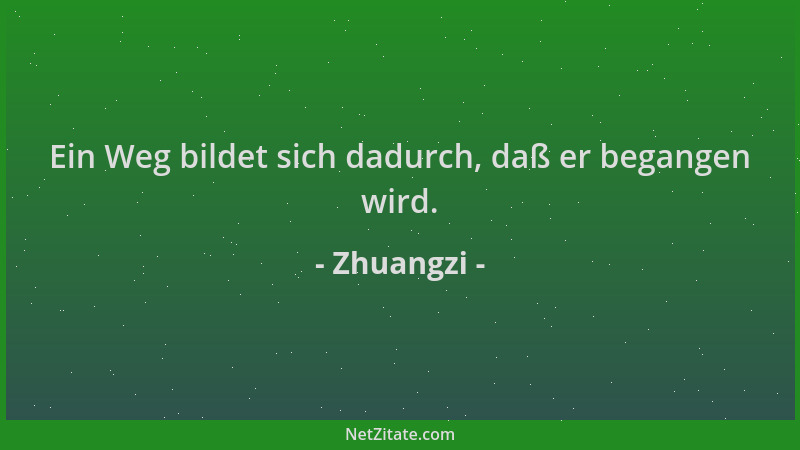 Zhuangzi - Ein Weg bildet sich dadurch, daß er begangen wird....