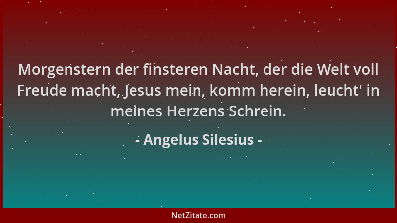 Angelus Silesius - Morgenstern der finsteren Nacht, der die Welt voll Freude macht, Jesus mein, komm herein, leucht ' in mei...