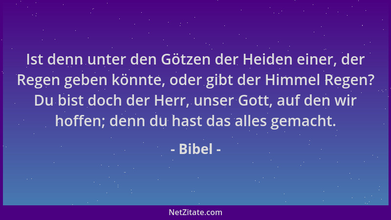 Bibel - Ist denn unter den Götzen der Heiden einer, der Regen geben könnte, oder gibt der Himmel Regen? Du bist doch der He...