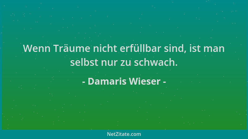 Damaris Wieser - Wenn Träume nicht erfüllbar sind, ist man selbst nur zu schwach....