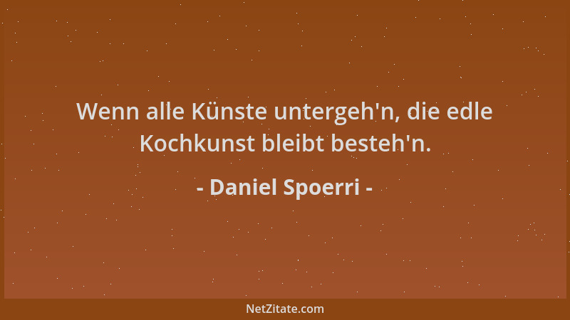Daniel Spoerri - Wenn alle Künste untergeh 'n, die edle Kochkunst bleibt besteh 'n....