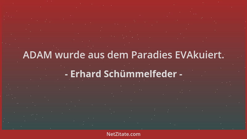 Erhard Schümmelfeder - ADAM wurde aus dem Paradies EVAkuiert....