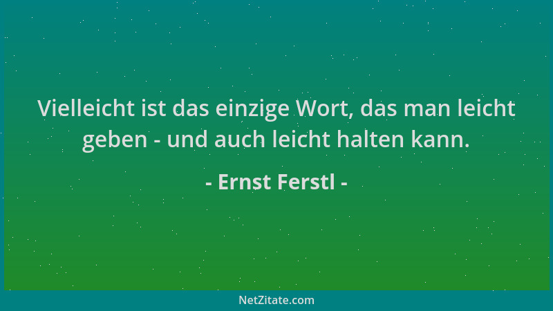 Ernst Ferstl - Vielleicht ist das einzige Wort, das man leicht geben - und auch leicht halten kann....