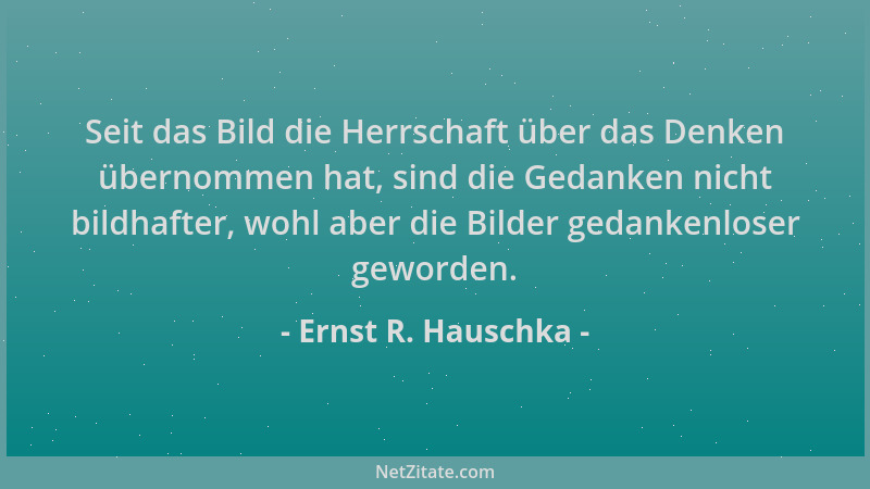 Ernst R. Hauschka - Seit das Bild die Herrschaft über das Denken übernommen hat, sind die Gedanken nicht bildhafter, wohl a...