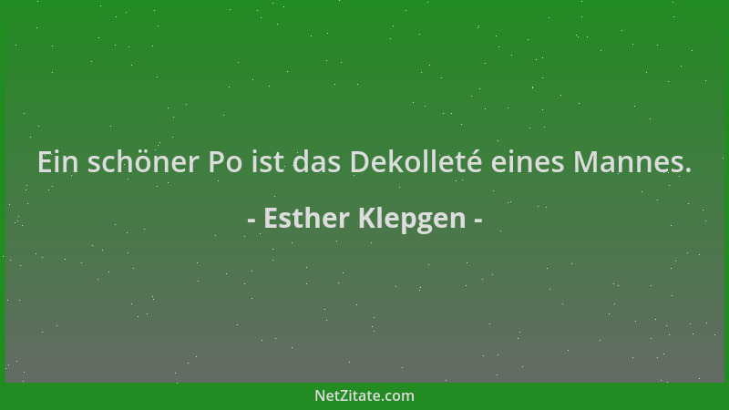 Esther Klepgen - Ein schöner Po ist das Dekolleté eines Mannes....