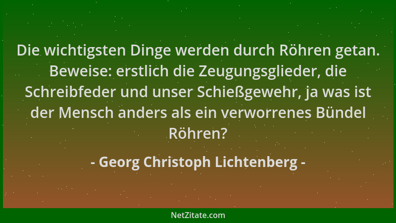Georg Christoph Lichtenberg - Die wichtigsten Dinge werden durch Röhren getan. Beweise: erstlich die Zeugungsglieder, die S...