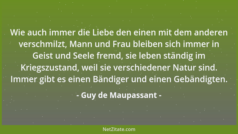 Guy de Maupassant - Wie auch immer die Liebe den einen mit dem anderen verschmilzt, Mann und Frau bleiben sich immer in Gei...