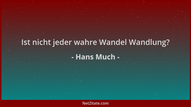 Hans Much - Ist nicht jeder wahre Wandel Wandlung?...