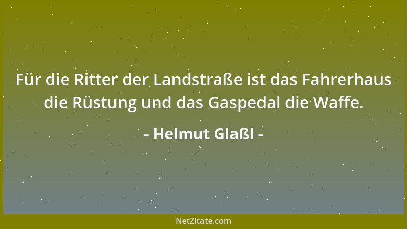 Helmut Glaßl - Für die Ritter der Landstraße ist das Fahrerhaus die Rüstung und das Gaspedal die Waffe....