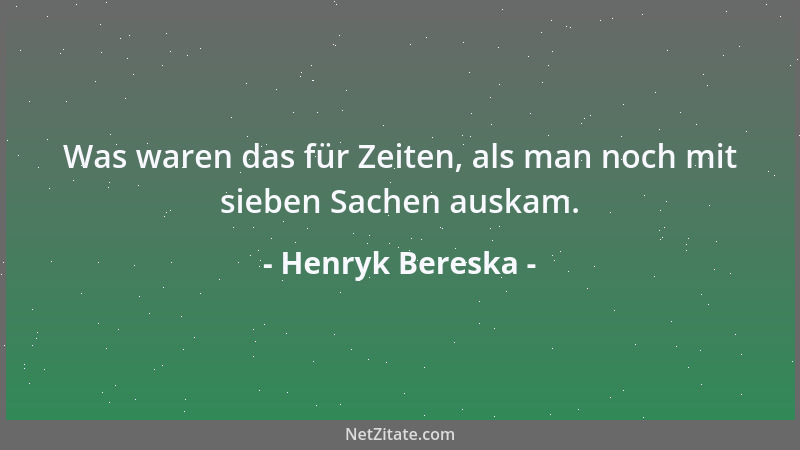Henryk Bereska - Was waren das für Zeiten, als man noch mit sieben Sachen auskam....