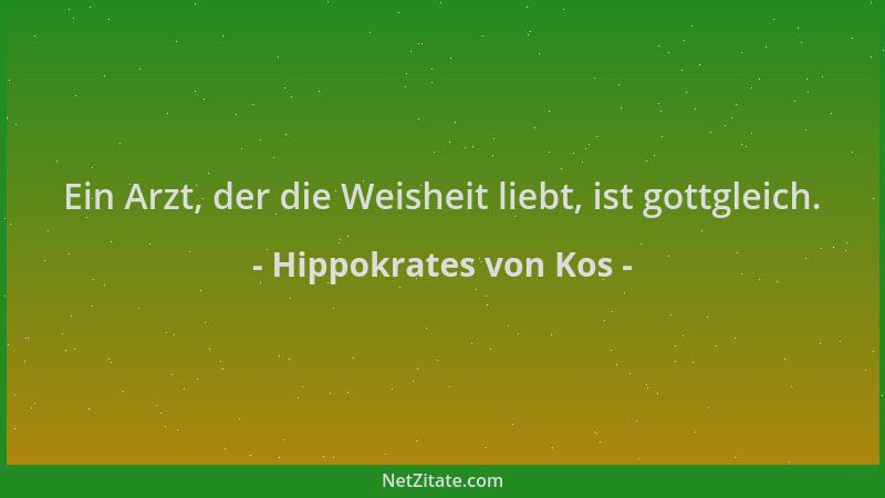 Hippokrates von Kos - Ein Arzt, der die Weisheit liebt, ist gottgleich....