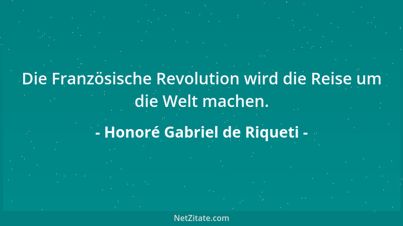 Honoré Gabriel de Riqueti - Die Französische Revolution wird die Reise um die Welt machen....