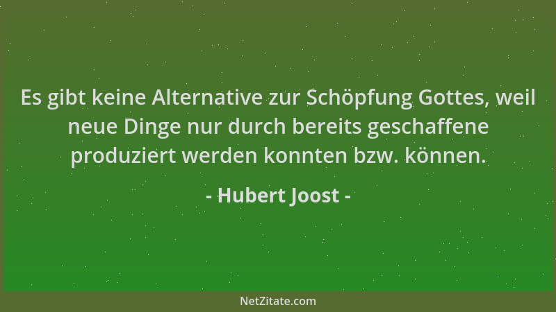 Hubert Joost - Es gibt keine Alternative zur Schöpfung Gottes, weil neue Dinge nur durch bereits geschaffene produziert wer...