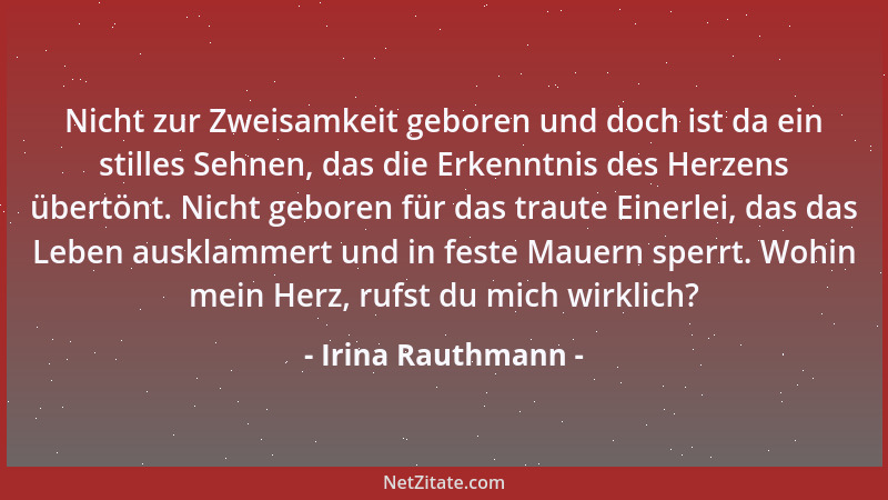 Irina Rauthmann - Nicht zur Zweisamkeit geboren und doch ist da ein stilles Sehnen, das die Erkenntnis des Herzens übertönt...