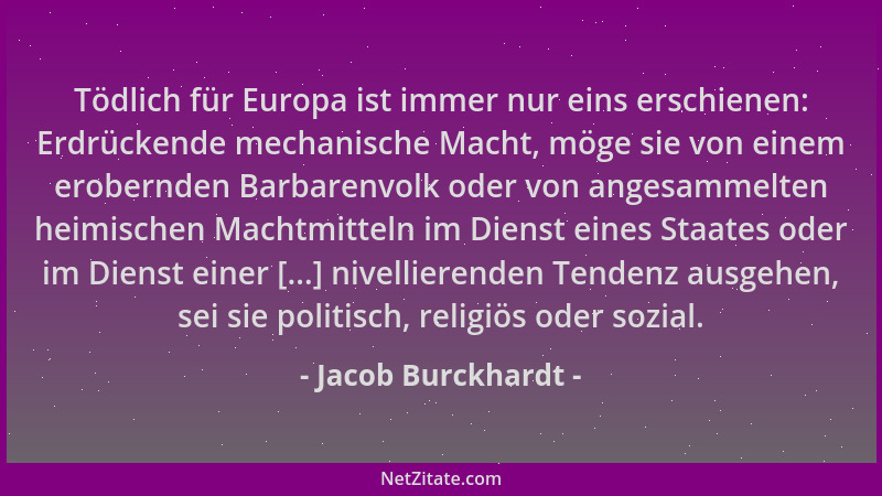 Jacob Burckhardt - Tödlich für Europa ist immer nur eins erschienen: Erdrückende mechanische Macht, möge sie von einem erob...