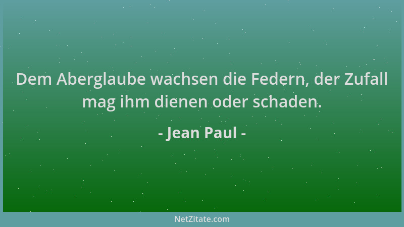 Jean Paul - Dem Aberglaube wachsen die Federn, der Zufall mag ihm dienen oder schaden....