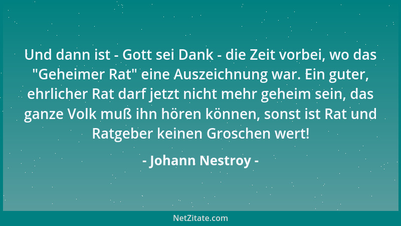Johann Nestroy - Und dann ist - Gott sei Dank - die Zeit vorbei, wo das  "Geheimer Rat " eine Auszeichnung war. Ein guter, eh...