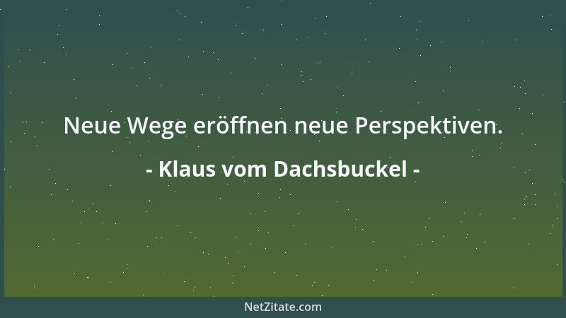 Klaus vom Dachsbuckel - Neue Wege eröffnen neue Perspektiven....