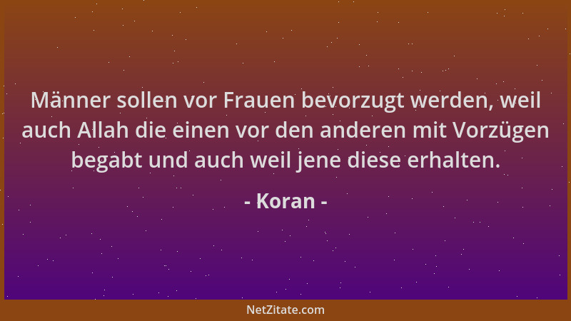 Koran - Männer sollen vor Frauen bevorzugt werden, weil auch Allah die einen vor den anderen mit Vorzügen begabt und auch w...