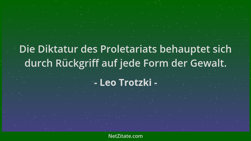 Leo Trotzki - Die Diktatur des Proletariats behauptet sich durch Rückgriff auf jede Form der Gewalt....