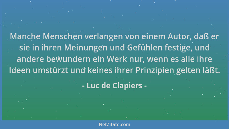 Luc de Clapiers - Manche Menschen verlangen von einem Autor, daß er sie in ihren Meinungen und Gefühlen festige, und andere...