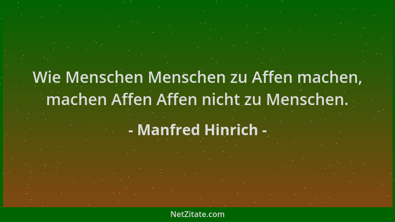 Manfred Hinrich - Wie Menschen Menschen zu Affen machen, machen Affen Affen nicht zu Menschen....