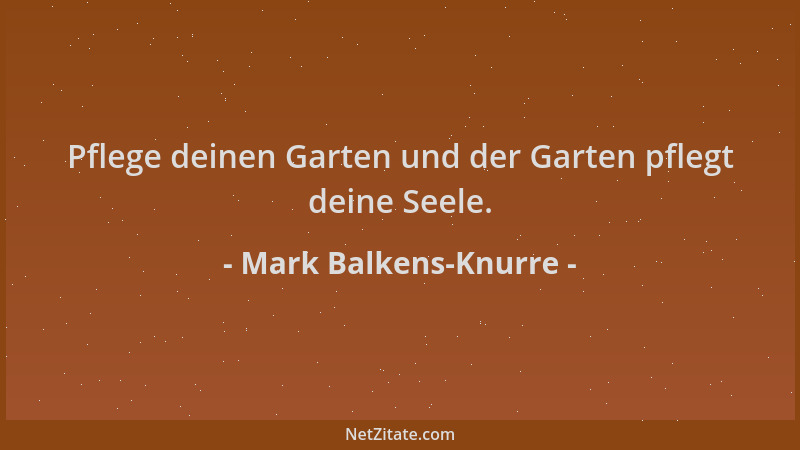 Mark Balkens-Knurre - Pflege deinen Garten und der Garten pflegt deine Seele....