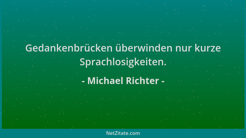 Michael Richter - Gedankenbrücken überwinden nur kurze Sprachlosigkeiten....