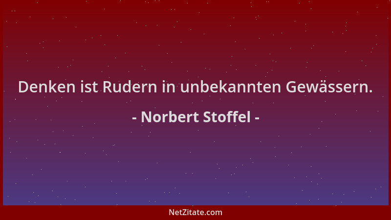 Norbert Stoffel - Denken ist Rudern in unbekannten Gewässern....