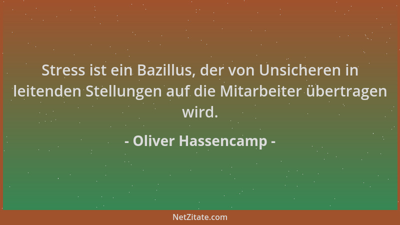Oliver Hassencamp - Stress ist ein Bazillus, der von Unsicheren in leitenden Stellungen auf die Mitarbeiter übertragen wird...