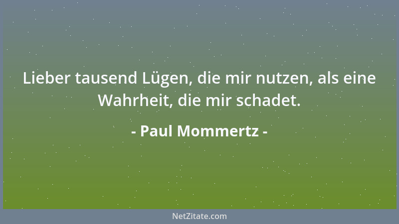 Paul Mommertz - Lieber tausend Lügen, die mir nutzen, als eine Wahrheit, die mir schadet....