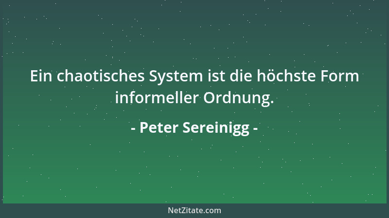 Peter Sereinigg - Ein chaotisches System ist die höchste Form informeller Ordnung....