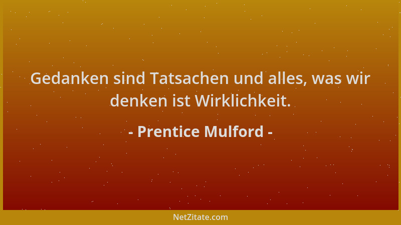 Prentice Mulford - Gedanken sind Tatsachen und alles, was wir denken ist Wirklichkeit....