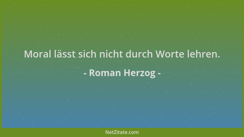Roman Herzog - Moral lässt sich nicht durch Worte lehren....