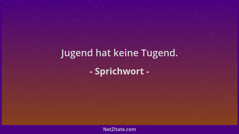 Sprichwort - Jugend hat keine Tugend....