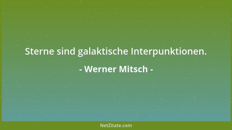 Werner Mitsch - Sterne sind galaktische Interpunktionen....