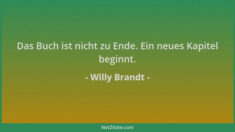 Willy Brandt - Das Buch ist nicht zu Ende. Ein neues Kapitel beginnt....