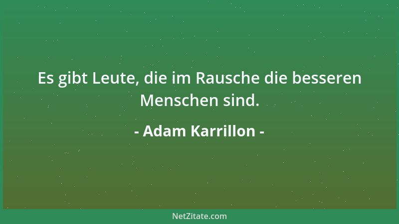 Adam Karrillon - Es gibt Leute, die im Rausche die besseren Menschen sind....