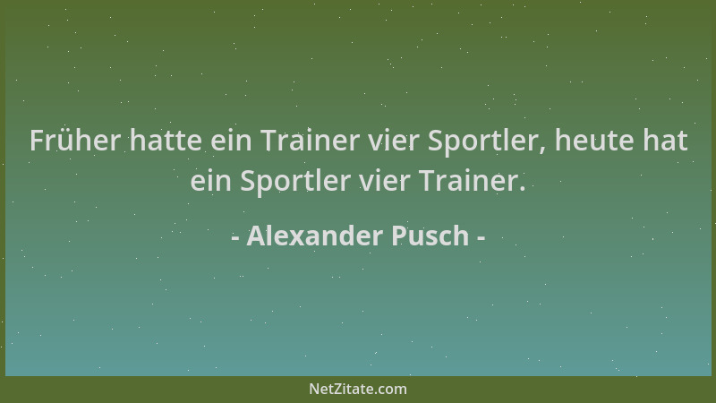 Alexander Pusch - Früher hatte ein Trainer vier Sportler, heute hat ein Sportler vier Trainer....